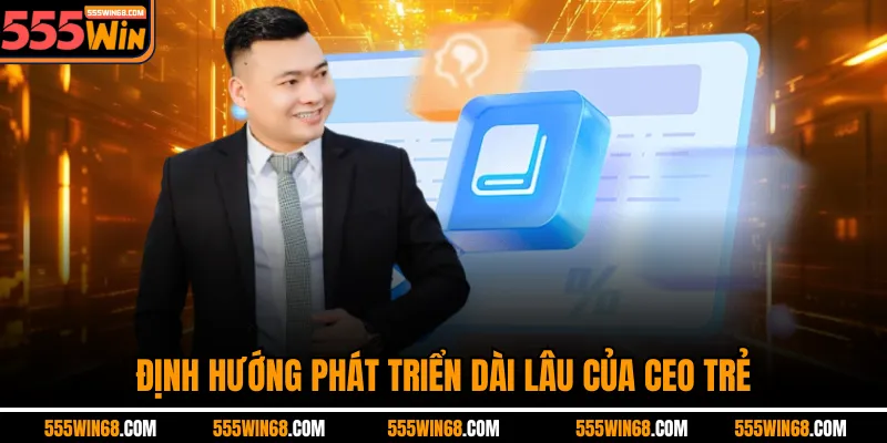 Định hướng phát triển dài lâu của CEO trẻ
