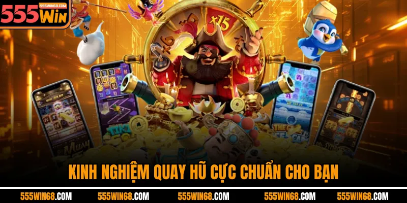 Kinh nghiệm quay hũ cực chuẩn cho bạn