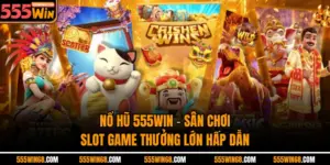 Nổ Hũ 555win – Sân Chơi Slot Game Thưởng Lớn Hấp Dẫn