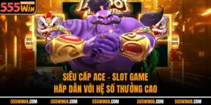 Siêu Cấp Ace – Slot Game Hấp Dẫn Với Hệ Số Thưởng Cao