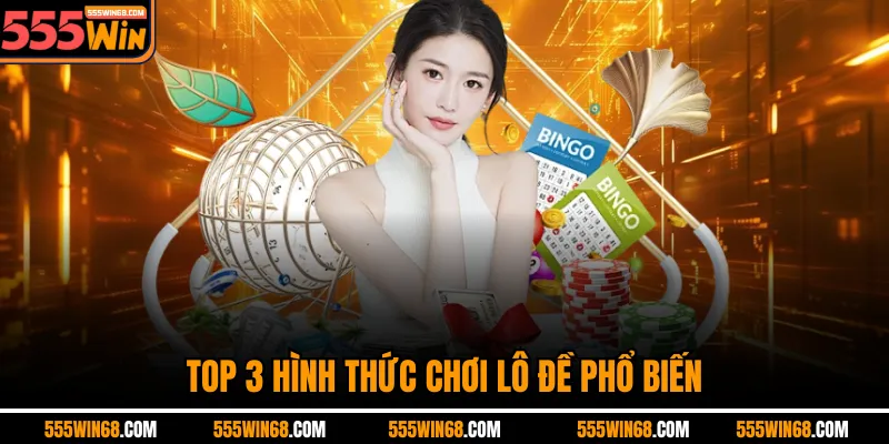 Top 3 hình thức chơi lô đề phổ biến